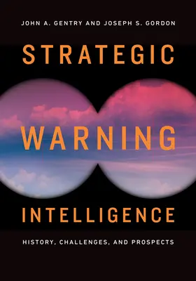Informații de avertizare strategică: Istoric, provocări și perspective - Strategic Warning Intelligence: History, Challenges, and Prospects