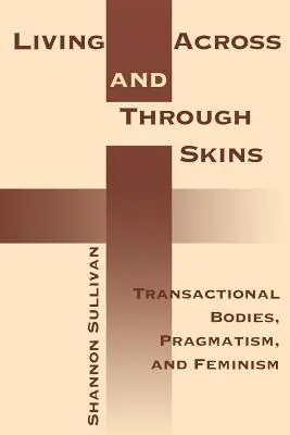Living Across and Through Skins: Corpuri tranzacționale, pragmatism și feminism - Living Across and Through Skins: Transactional Bodies, Pragmatism, and Feminism