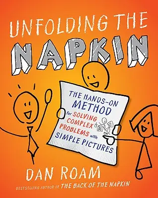 Unfolding the Napkin: Metoda practică de rezolvare a problemelor complexe cu ajutorul imaginilor simple: The Hands-On Method for Solving Complex Problems with Simple Pictures - Unfolding the Napkin: The Hands-On Method for Solving Complex Problems with Simple Pictures