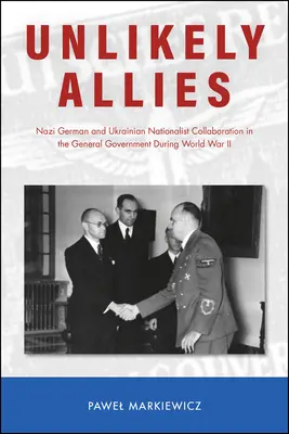 Aliați improbabili: Colaborarea naziștilor germani și a naționaliștilor ucraineni în guvernul general în timpul celui de-al Doilea Război Mondial - Unlikely Allies: Nazi German and Ukrainian Nationalist Collaboration in the General Government During World War II