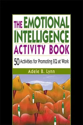 The Emotional Intelligence Activity Book: 50 de activități pentru promovarea Eq la locul de muncă - The Emotional Intelligence Activity Book: 50 Activities for Promoting Eq at Work