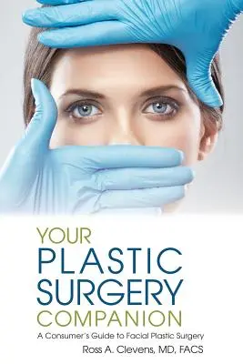 Your Plastic Surgery Companion: Ghidul unui consumator pentru chirurgia plastică facială - Your Plastic Surgery Companion: A Consumer's Guide to Facial Plastic Surgery