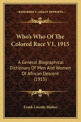 Who's Who Of The Colored Race V1, 1915: Un dicționar biografic general al bărbaților și femeilor de origine africană (1915) - Who's Who Of The Colored Race V1, 1915: A General Biographical Dictionary Of Men And Women Of African Descent (1915)