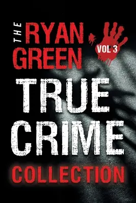 Colecția de crime adevărate Ryan Green: Volumul 3 - The Ryan Green True Crime Collection: Volume 3