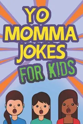 Glume cu Yo Momma pentru copii: Glume amuzante și pline de umor despre Yo Momma - constituie o idee excelentă de cadou - Yo Momma Jokes For Kids: Funny and Humorous Yo Momma Jokes - Makes A Great Gift Idea
