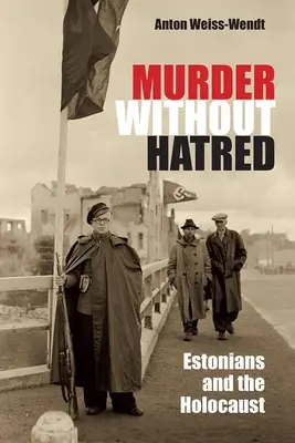 Crimă fără ură: Estonienii și Holocaustul - Murder Without Hatred: Estonians and the Holocaust