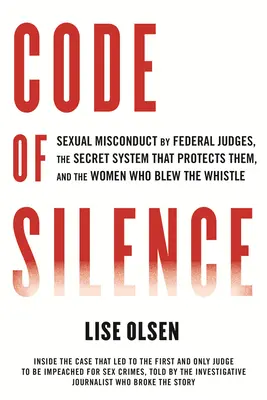 Codul tăcerii: Comportamentul sexual inadecvat al judecătorilor federali, sistemul secret care îi protejează și femeile care au suflat în fluier - Code of Silence: Sexual Misconduct by Federal Judges, the Secret System That Protects Them, and the Women Who Blew the Whistle