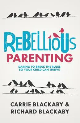 Părinți rebeli: Îndrăznește să încalci regulile pentru ca copilul tău să poată prospera - Rebellious Parenting: Daring To Break The Rules So Your Child Can Thrive