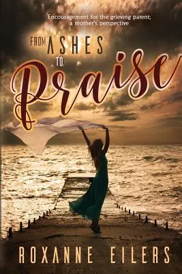 De la cenușă la laudă: Încurajare pentru părintele îndurerat; perspectiva unei mame - From Ashes to Praise: Encouragement for the grieving parent; a mother's perspective