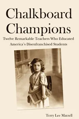 Campionii tabloului de cretă: Doisprezece profesori remarcabili care au educat elevii privați de drepturi din America - Chalkboard Champions: Twelve Remarkable Teachers Who Educated America's Disenfranchised Students