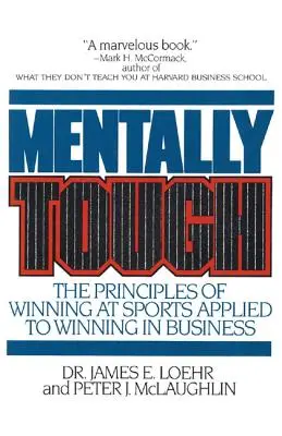 Mentally Tough: Principiile câștigului în sport aplicate câștigului în afaceri - Mentally Tough: The Principles of Winning at Sports Applied to Winning in Business
