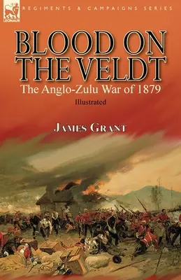 Blood on the Veldt: Războiul anglo-zulu din 1879 - Blood on the Veldt: the Anglo-Zulu War of 1879