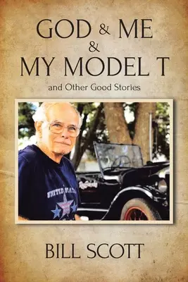 Dumnezeu & Eu & Modelul meu T și alte povești bune - God & Me & My Model T and Other Good Stories