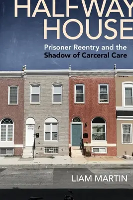 Halfway House: Reintrarea deținuților și umbra îngrijirii carcerale - Halfway House: Prisoner Reentry and the Shadow of Carceral Care