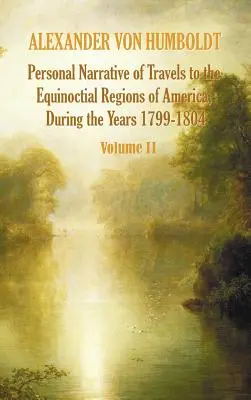 Relatarea personală a călătoriilor în regiunile equinocțiale ale Americii, în cursul anilor 1799-1804 - Volumul 2 - Personal Narrative of Travels to the Equinoctial Regions of America, During the Year 1799-1804 - Volume 2