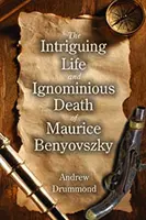 Viața intrigantă și moartea ignominioasă a lui Maurice Benyovszky - Intriguing Life and Ignominious Death of Maurice Benyovszky