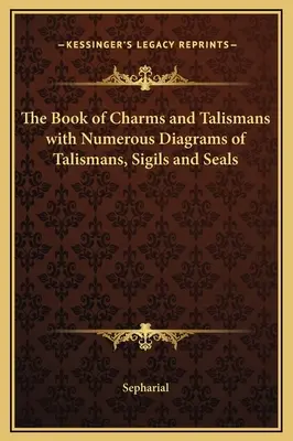 Cartea farmecelor și a talismanelor cu numeroase diagrame ale talismanelor, sigiliilor și sigiliilor - The Book of Charms and Talismans with Numerous Diagrams of Talismans, Sigils and Seals