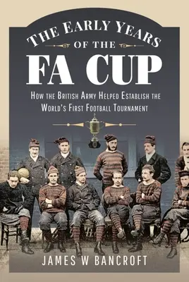 Primii ani ai Cupei Fa: Cum a contribuit armata britanică la înființarea primului turneu de fotbal din lume - The Early Years of the Fa Cup: How the British Army Helped Establish the World's First Football Tournament