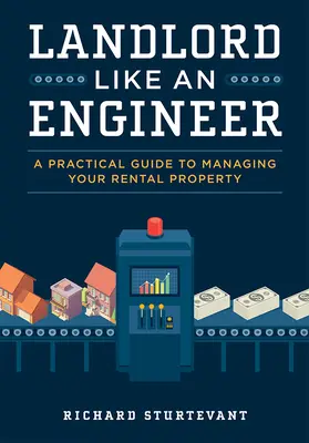 Landlord Like an Engineer: Un ghid practic de gestionare a proprietății dvs. de închiriat - Landlord Like an Engineer: A Practical Guide to Managing Your Rental Property