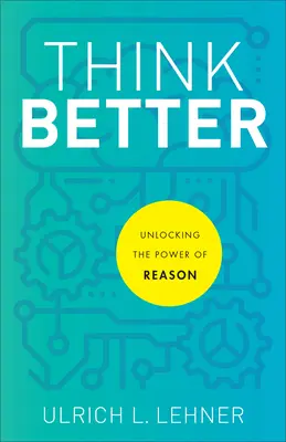 Gândiți mai bine: Deblocarea puterii rațiunii - Think Better: Unlocking the Power of Reason