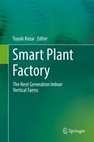 Fabrica inteligentă de plante: Noua generație de ferme verticale de interior - Smart Plant Factory: The Next Generation Indoor Vertical Farms