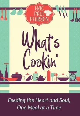 What's Cookin': Hrănirea inimii și a sufletului, o masă la un moment dat - What's Cookin': Feeding the Heart and Soul, One Meal at a Time