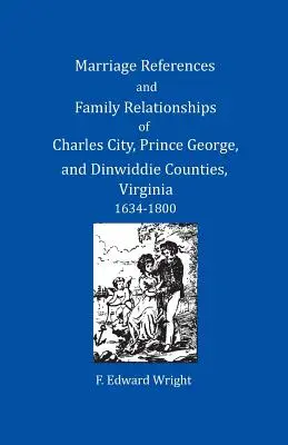 Referințe matrimoniale și relații familiale din comitatele Charles City, Prince George și Dinwiddie, Virginia, 1634-1800 - Marriage References and Family Relationships of Charles City, Prince George, and Dinwiddie Counties, Virginia, 1634-1800