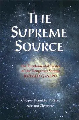 Sursa supremă: Tantra fundamentală a Dzogchen Semde Kunjed Gyalpo - The Supreme Source: The Fundamental Tantra of Dzogchen Semde Kunjed Gyalpo