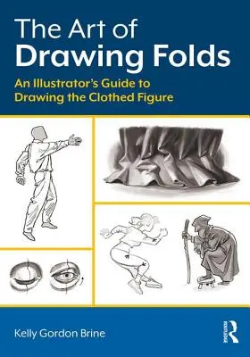 The Art of Drawing Folds (Arta desenării pliurilor): An Illustrator's Guide to Drawing the Clothed Figure (Ghidul ilustratorului pentru desenarea figurii îmbrăcate) - The Art of Drawing Folds: An Illustrator's Guide to Drawing the Clothed Figure