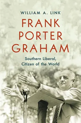 Frank Porter Graham: Liberal sudist, cetățean al lumii - Frank Porter Graham: Southern Liberal, Citizen of the World