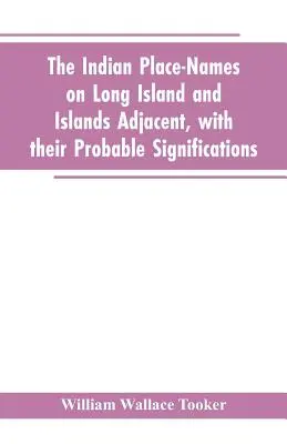 Toponimele indiene de pe Long Island și insulele adiacente, cu semnificațiile lor probabile - The Indian place-names on Long Island and Islands adjacent, with their probable significations