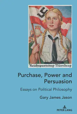 Cumpătare, putere și persuasiune; Eseuri de filosofie politică - Purchase, Power and Persuasion; Essays on Political Philosophy