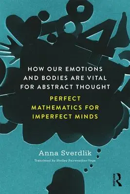 Cum emoțiile și corpurile noastre sunt vitale pentru gândirea abstractă - Matematică perfectă pentru minți imperfecte - How Our Emotions and Bodies are Vital for Abstract Thought - Perfect Mathematics for Imperfect Minds