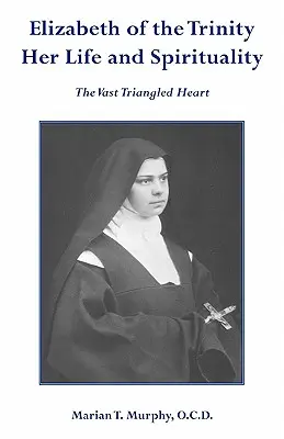 Elisabeta a Treimii Viața și spiritualitatea ei - Elizabeth of the Trinity Her Life and Spirituality