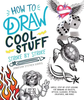 Cum să Desenezi Lucruri Tare Stroke-By-Stroke: Lecții simple, pas cu pas, pentru desenarea obiectelor 3D, a iluziilor optice, a miticului - How to Draw Cool Stuff Stroke-By-Stroke: Simple, Step-By-Step Lessons for Drawing 3D Objects, Optical Illusions, Mythical