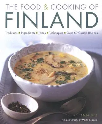 Mâncarea și bucătăria din Finlanda: Tradiții, ingrediente, gusturi și tehnici în peste 60 de rețete clasice - The Food & Cooking of Finland: Traditions, Ingredients, Tastes and Techniques in Over 60 Classic Recipes