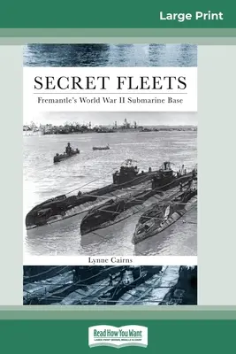 Flote secrete: Fremantle's World War II Submarine Base (16pt Large Print Edition) - Secret Fleets: Fremantle's World War II Submarine Base (16pt Large Print Edition)