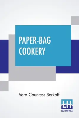 Paper-Bag Cookery: Cu aproape două sute de rețete - Paper-Bag Cookery: With Nearly Two Hundred Recipes