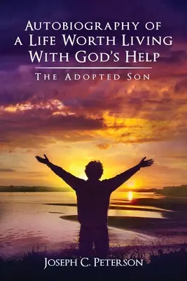 Autobiografia unei vieți care merită trăită cu ajutorul lui Dumnezeu: Fiul adoptat: The Adopted Son - Autobiography of a Life Worth Living With God's Help: The Adopted Son