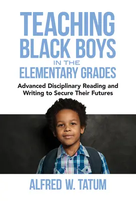 Predarea băieților de culoare în clasele primare: Lectura și scrierea disciplinară avansată pentru a le asigura viitorul - Teaching Black Boys in the Elementary Grades: Advanced Disciplinary Reading and Writing to Secure Their Futures