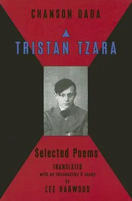 Chanson Dada: Tristan Tzara Poezii alese - Chanson Dada: Tristan Tzara Selected Poems