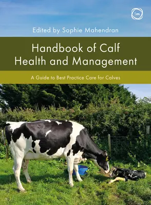 Handbook of Calf Health and Management: Un ghid pentru cele mai bune practici de îngrijire a vițeilor - Handbook of Calf Health and Management: A Guide to Best Practice Care for Calves
