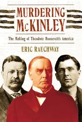 Asasinarea lui McKinley: The Making of Theodore Roosevelt's America - Murdering McKinley: The Making of Theodore Roosevelt's America