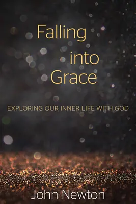 Falling Into Grace: Explorarea vieții noastre interioare cu Dumnezeu - Falling Into Grace: Exploring Our Inner Life with God