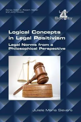 Logical Concepts in Legal Positivism: Normele juridice dintr-o perspectivă filosofică - Logical Concepts in Legal Positivism: Legal Norms from a Philosophical Perspective