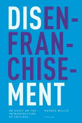Disenfranchisement; un eseu despre infrastructura criticii - Disenfranchisement; An Essay on the Infrastructure of Critique