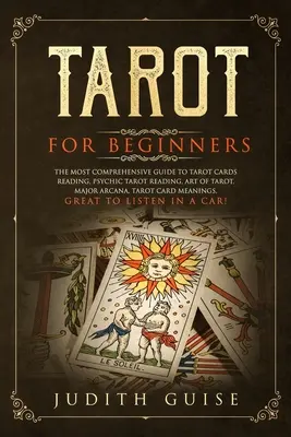 Tarot pentru începători: Cel mai cuprinzător ghid de citire a cărților de tarot, citire psihică a cărților de tarot, arta tarotului, arcanele majore, mea cărților de tarot - Tarot for Beginners: The Most Comprehensive Guide to Tarot Cards Reading, Psychic Tarot Reading, Art of Tarot, Major Arcana, Tarot Card Mea