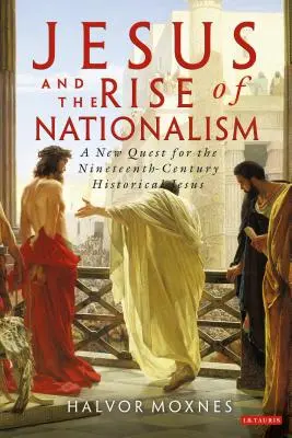 Iisus și ascensiunea naționalismului: O nouă căutare a lui Iisus istoric din secolul al XIX-lea - Jesus and the Rise of Nationalism: A New Quest for the Nineteenth Century Historical Jesus