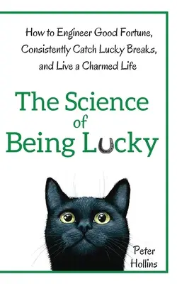 Știința de a fi norocos: Cum să inginerești norocul, să ai noroc în mod constant și să trăiești o viață încântătoare - The Science of Being Lucky: How to Engineer Good Fortune, Consistently Catch Lucky Breaks, and Live a Charmed Life
