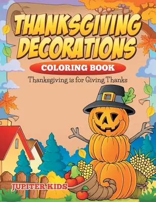 Cartea de colorat cu decorațiuni de Ziua Recunoștinței: Ziua Recunoștinței este pentru a mulțumi - Thanksgiving Decorations Coloring Book: Thanksgiving Is For Giving Thanks